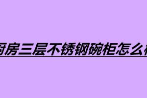 廚房三層不銹鋼碗柜怎么樣 不銹鋼產(chǎn)品加工廠家