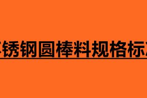 不銹鋼圓棒料規(guī)格標(biāo)準(zhǔn) 不銹鋼圓棒介紹