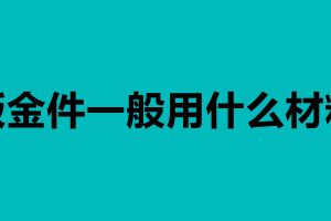 鈑金件一般用什么材料 鈑金加工工藝介紹