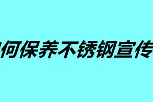如何保養(yǎng)不銹鋼宣傳欄 不銹鋼宣傳欄使用年限