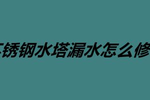 不銹鋼水塔漏水怎么修補(bǔ) 承接不銹鋼焊接加工