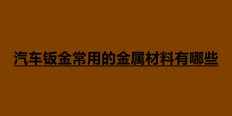 汽車鈑金常用的金屬材料有哪些.jpg