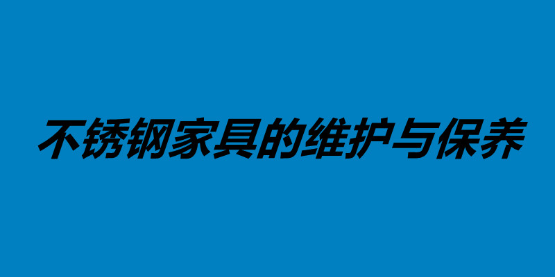 不銹鋼家具的維護(hù)與保養(yǎng) 不銹鋼做家具好不好.jpg